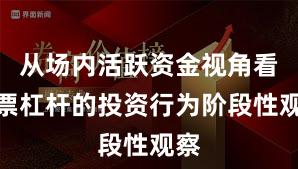 从场内活跃资金视角看股票杠杆的投资行为阶段性观察