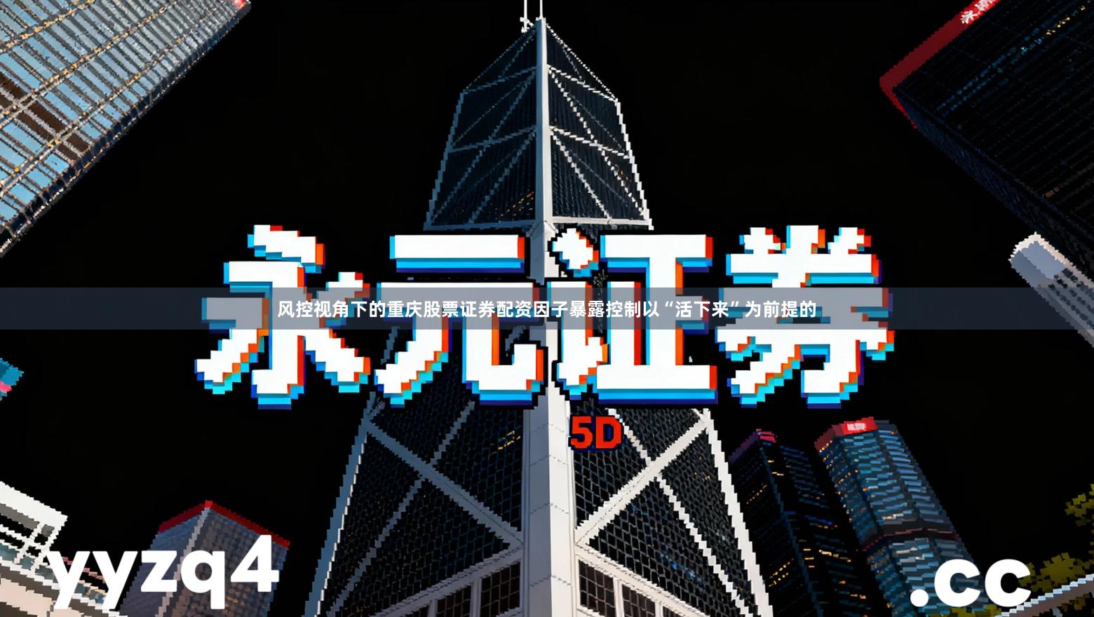 风控视角下的重庆股票证券配资因子暴露控制以“活下来”为前提的