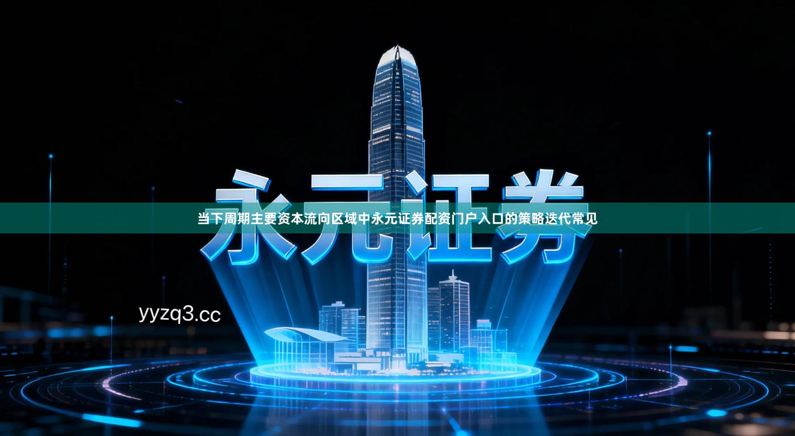 当下周期主要资本流向区域中永元证券配资门户入口的策略迭代常见