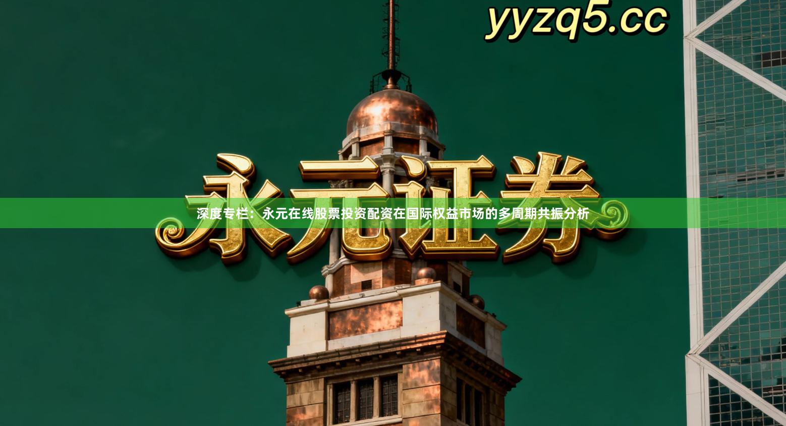 深度专栏：永元在线股票投资配资在国际权益市场的多周期共振分析