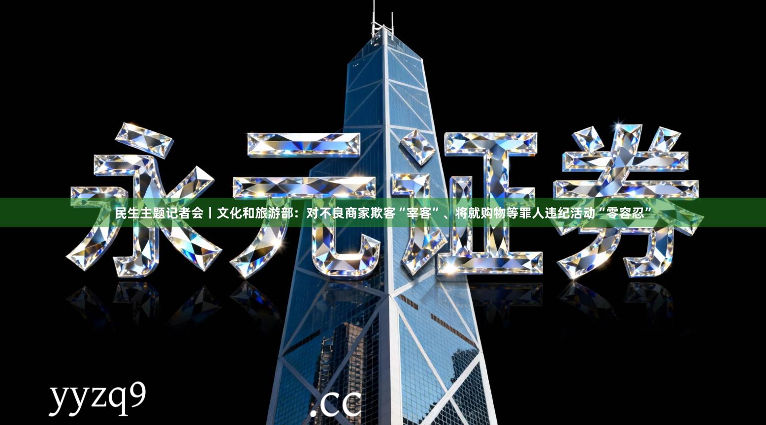 民生主题记者会丨文化和旅游部：对不良商家欺客“宰客”、将就购物等罪人违纪活动“零容忍”